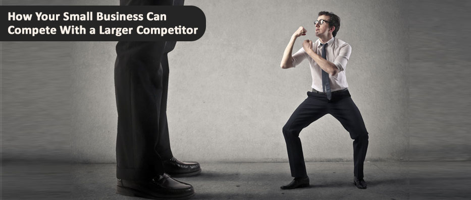 How Your Small Business Can Compete With a Larger Competitor